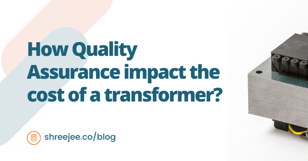How Does Quality Assurance Impact Transformer Cost? Shreejee Electronics